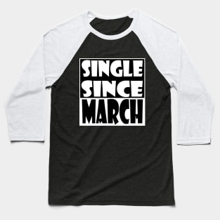 Single Since March Baseball T-Shirt